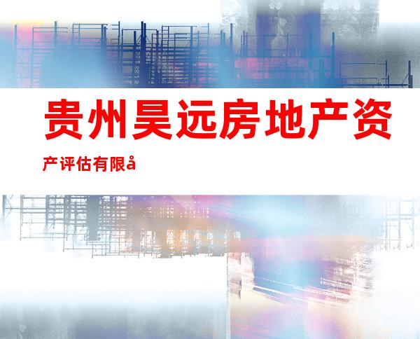 贵州昊远房地产资产评估有限公司